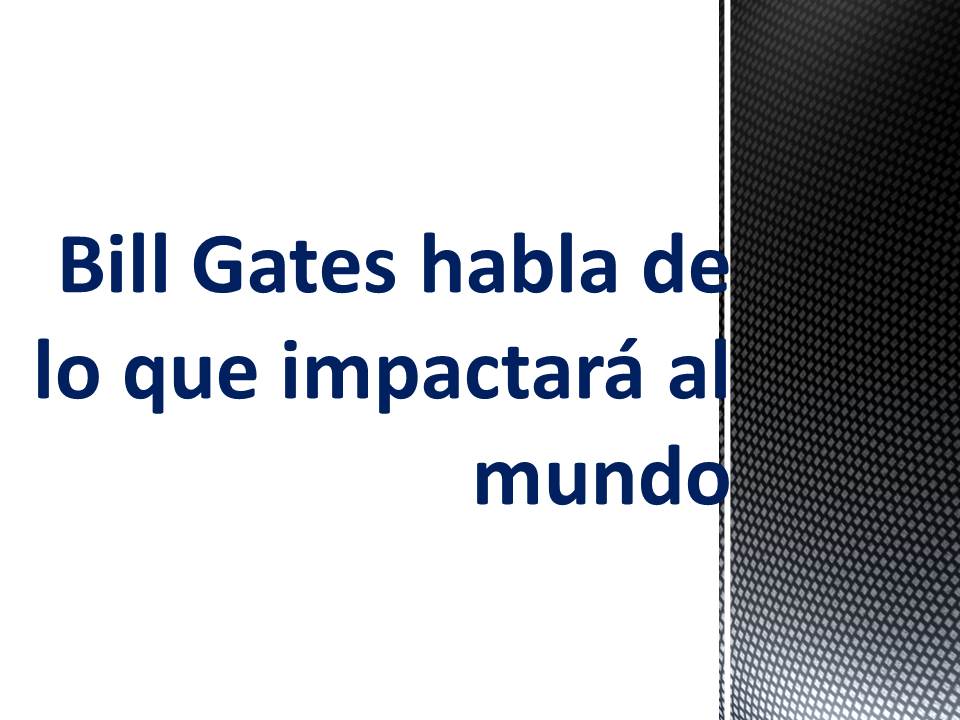 Bill Gates habla de lo que impactara al